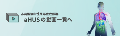 非典型溶血性尿毒症症候群 ahus動画一覧へ